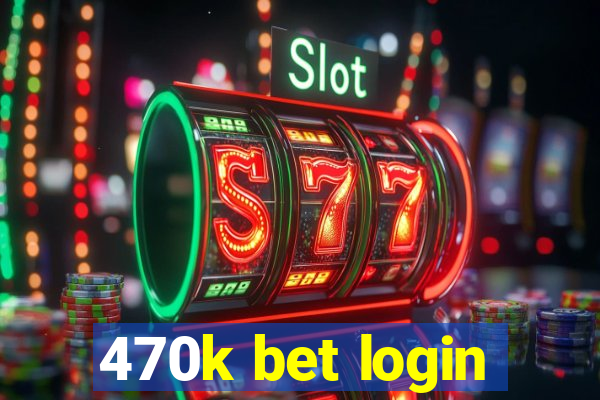 470k bet login